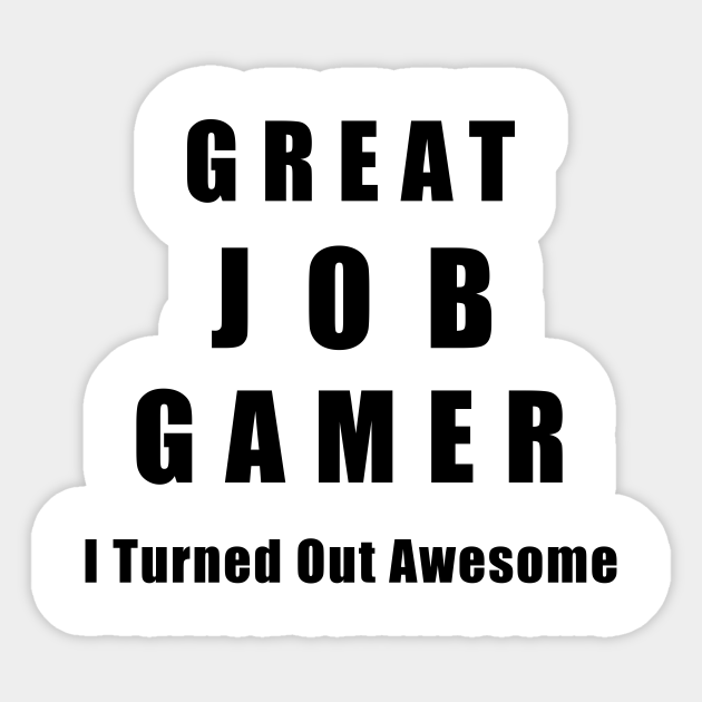 Great Job Gamer Funny Gamer Sticker TeePublic